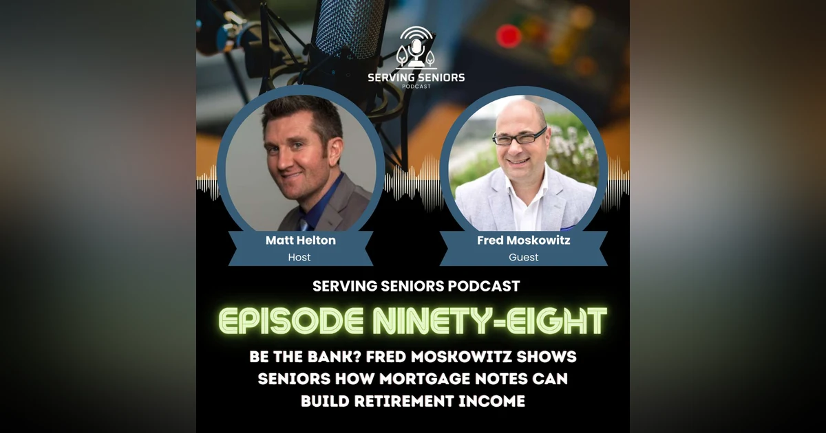 Episode 98: Be the Bank? Fred Moskowitz Shows Seniors How Mortgage Notes Can Build Retirement Income