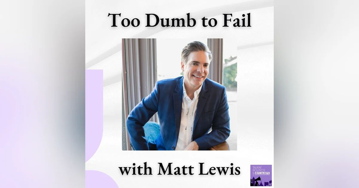 Matt Lewis on Too Dumb to Fail, Ten Years Later