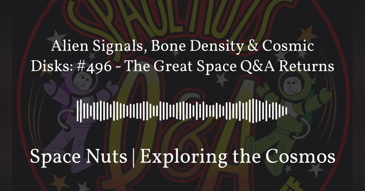 Alien Signals, Bone Density & Cosmic Disks: #496 - The Great Space Q&A Returns | Space Nuts |...