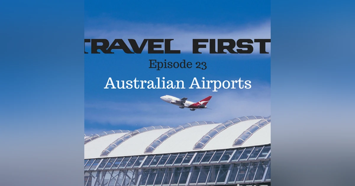 24: Australian Airports - Travel First with Alex First & Chris Coleman Episode 23