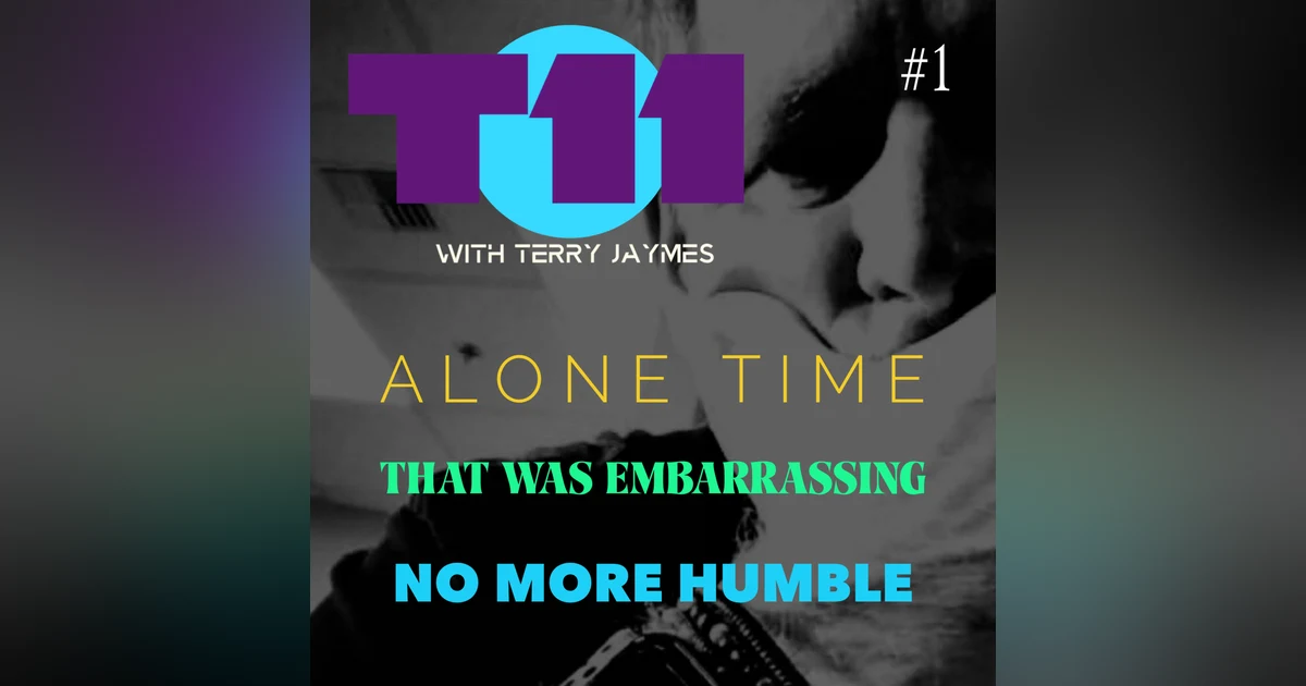 T11 - ALONE TIME, EMBARRASSING MOMENTS AND NO TIME TO BE HUMBLE