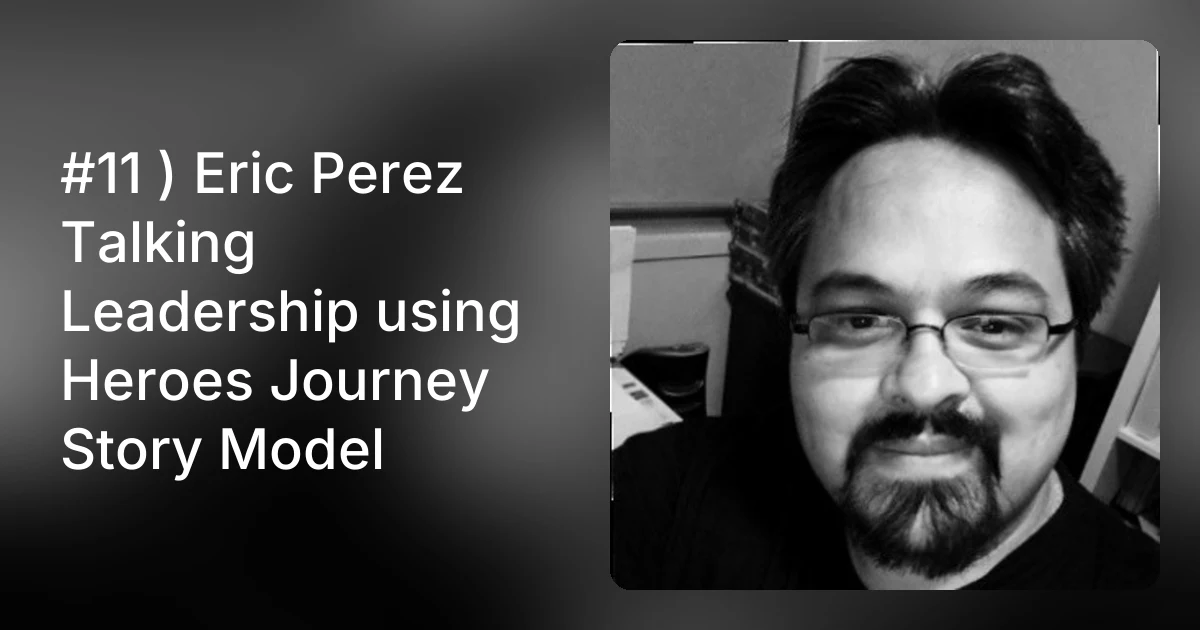 #11 ) Eric Perez Talking Leadership using Heroes Journey Story M…