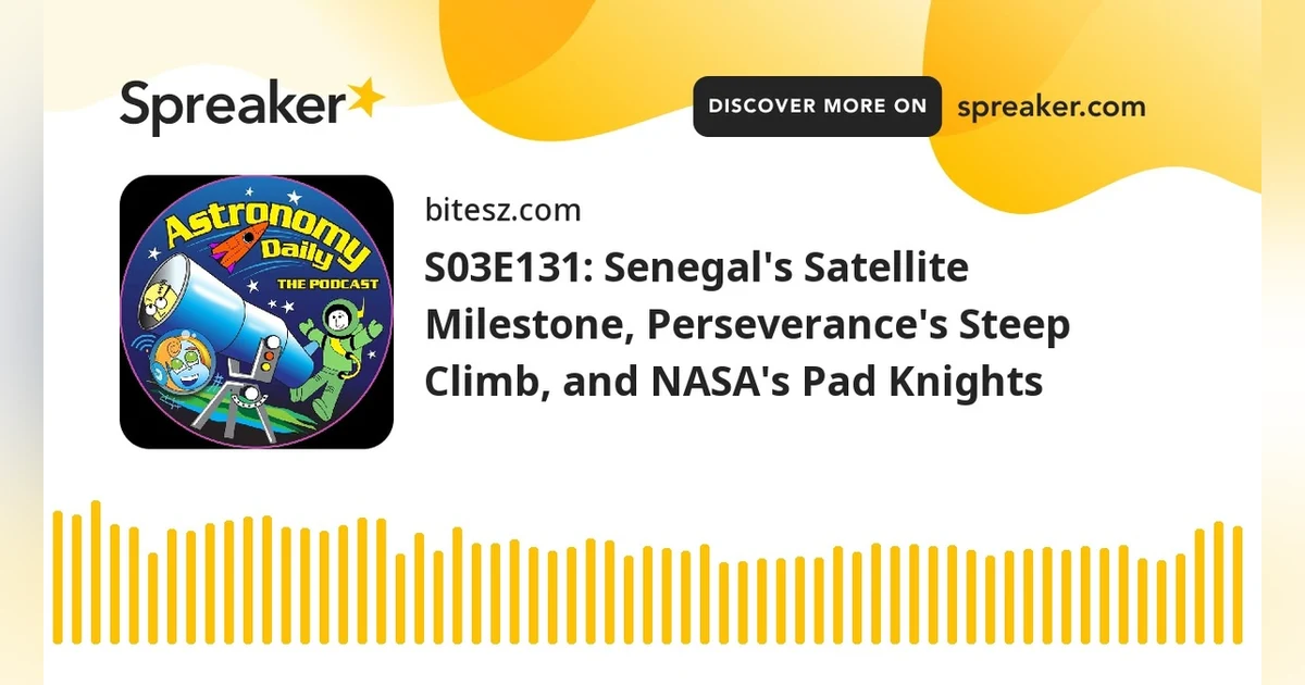 S03E131: Senegal’s Satellite Milestone, Perseverance’s Steep Climb, and NASA’s Pad Knights
