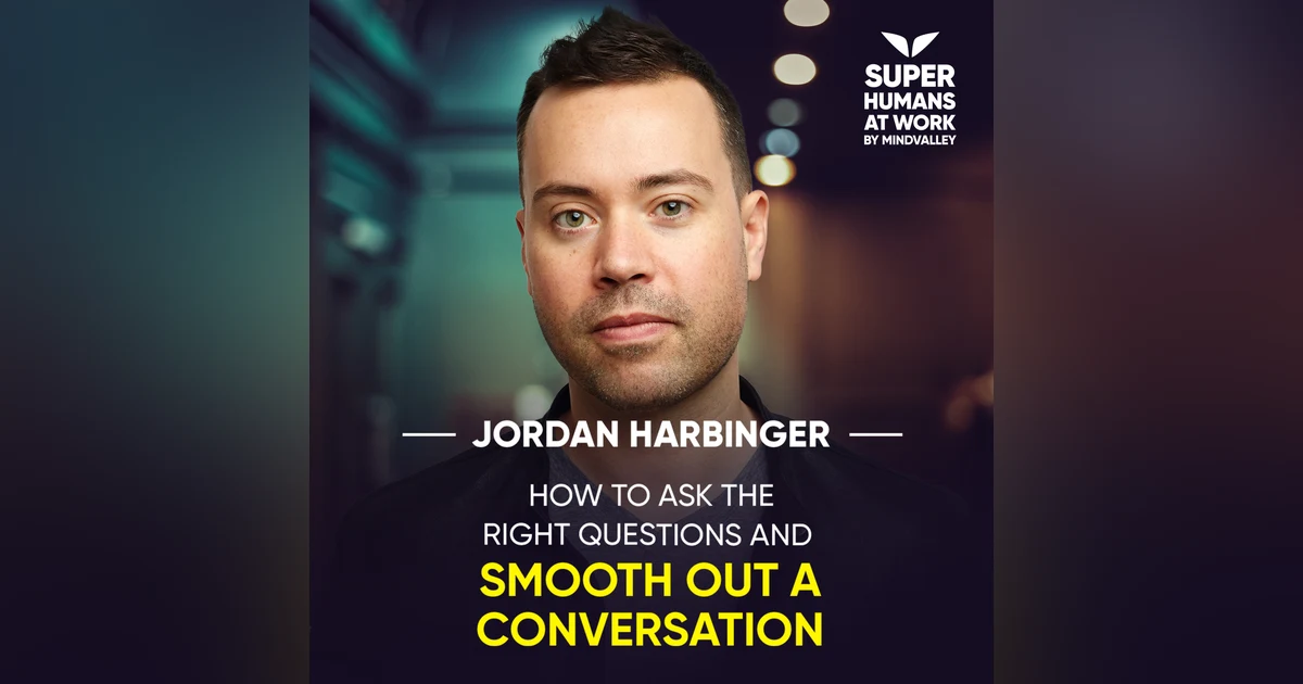 How To Ask The Right Questions And Smooth Out A Conversation - Jordan Harbinger