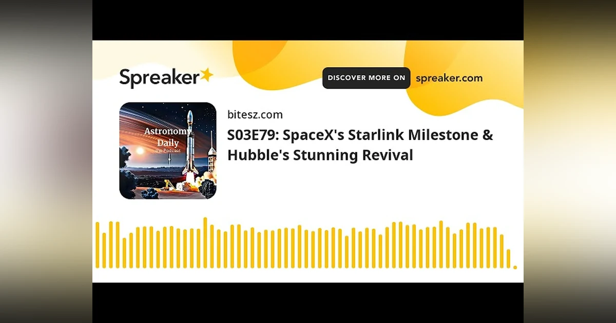 S03E79: SpaceX’s Starlink Milestone & Hubble’s Stunning Revival