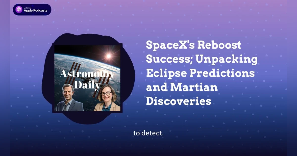 SpaceX’s Reboost Success; Unpacking Eclipse Predictions and Martian Discoveries