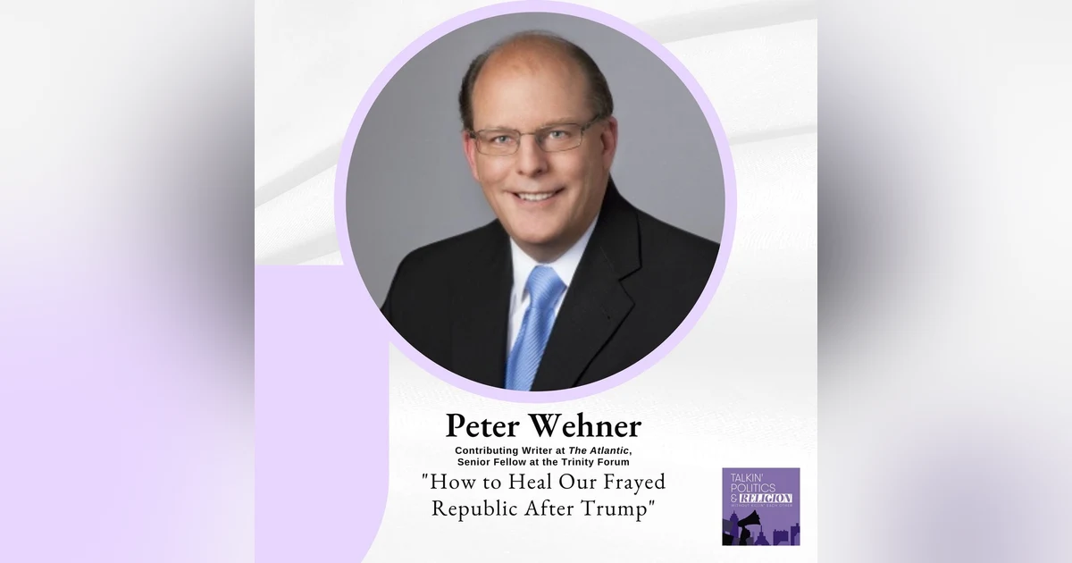 Peter Wehner of the NEW YORK TIMES and THE ATLANTIC on ”How to Heal Our Frayed Republic After Trump”