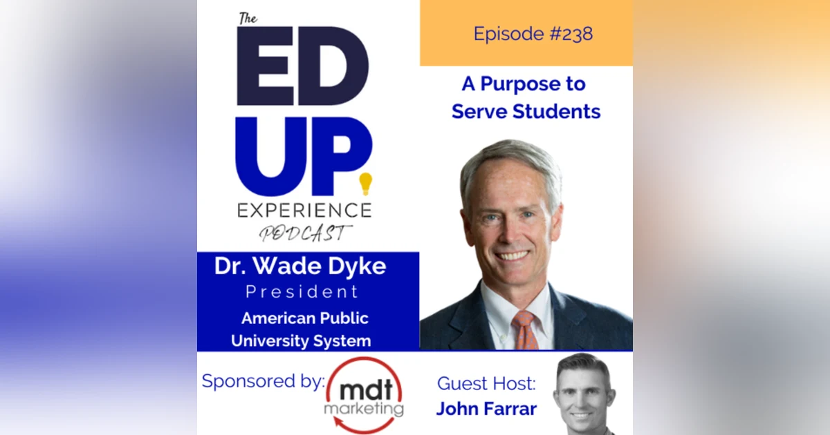 238: A Purpose to Serve Students - with Dr. Wade Dyke, President, The American Public University System (APUS)