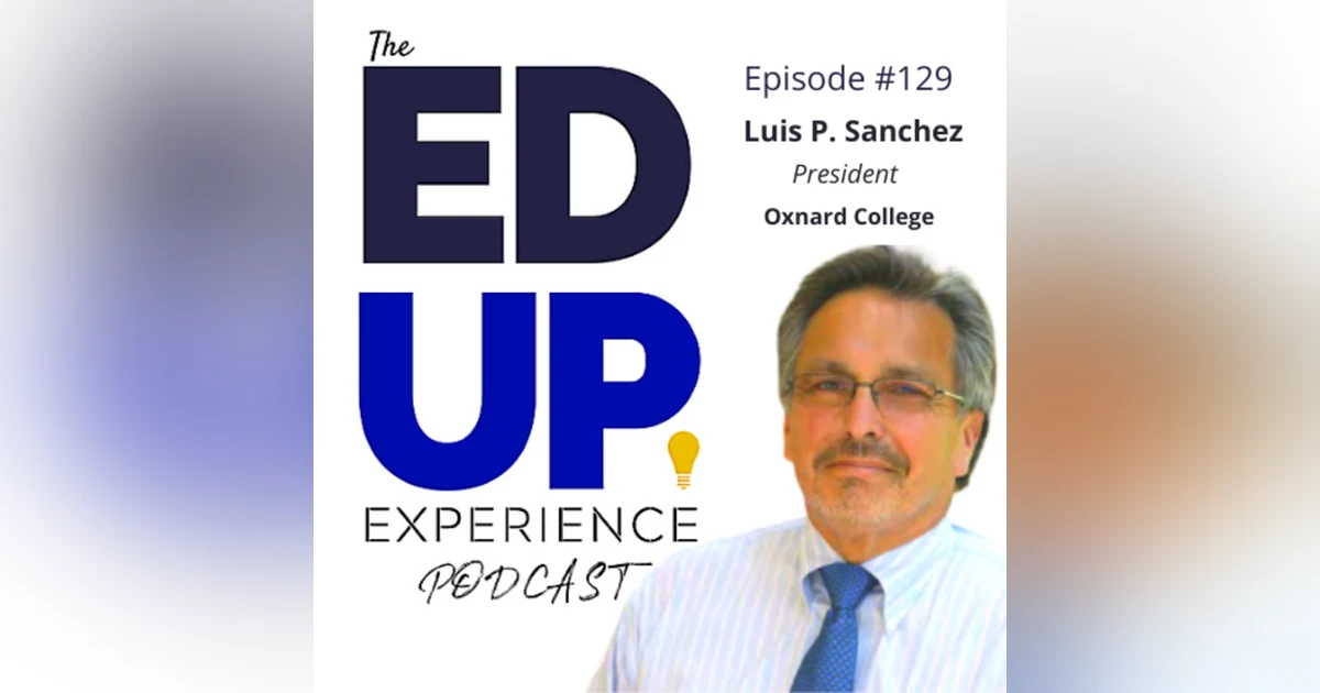 129: Pandemic Consequences for Students - with Luis P. Sanchez, President Oxnard College