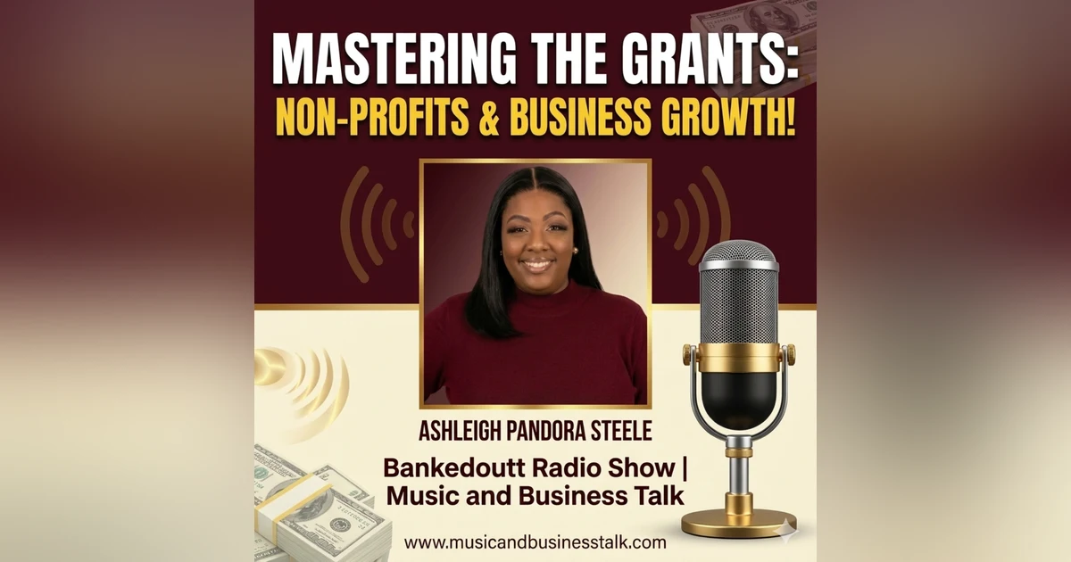 Mastering The Grants: Non-Profits & Business Growth! ft. Ashleigh Steele | Bankedoutt Radio Show | Music and Business Talk