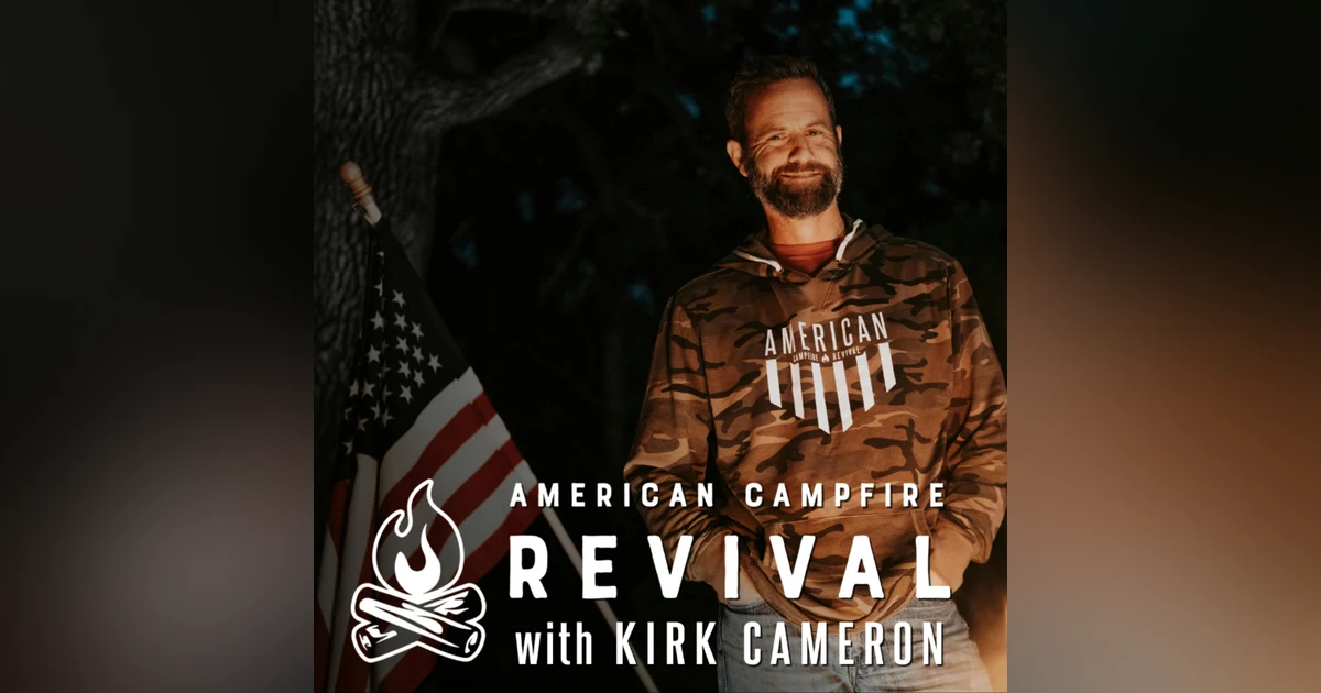 The American Campfire Revival with Kirk Cameron - The Key to Lasting Change