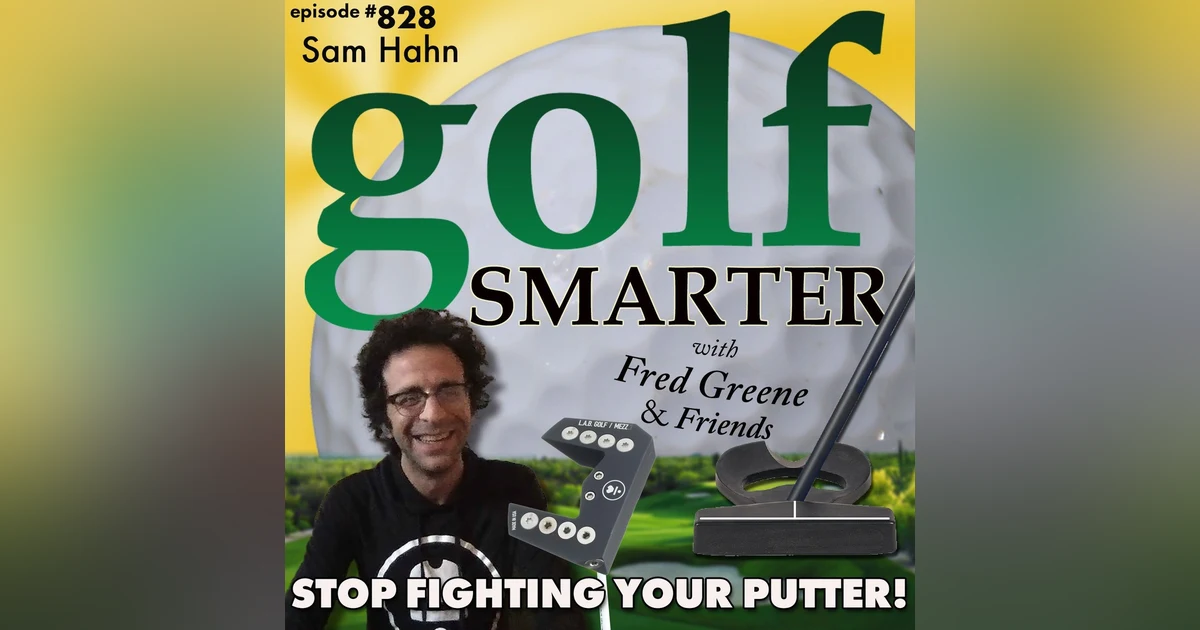 Stop Fighting Your Putter! Featured Guest: Sam Hahn CEO of LAB Golf