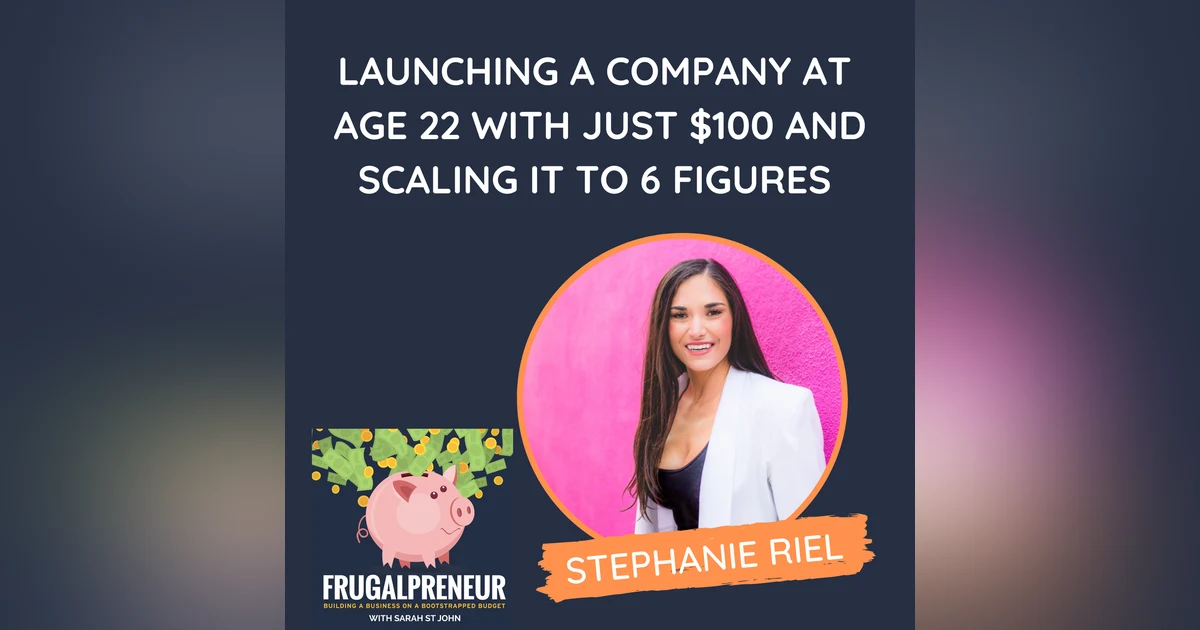 Launching a Company at Age 22 With Just $100 and Scaling it to 6 Figures (with Stephanie Riel)