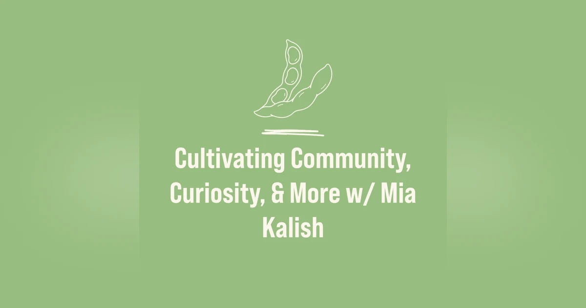 Cultivating Community, Curiosity, & More w/ Mia Kalish