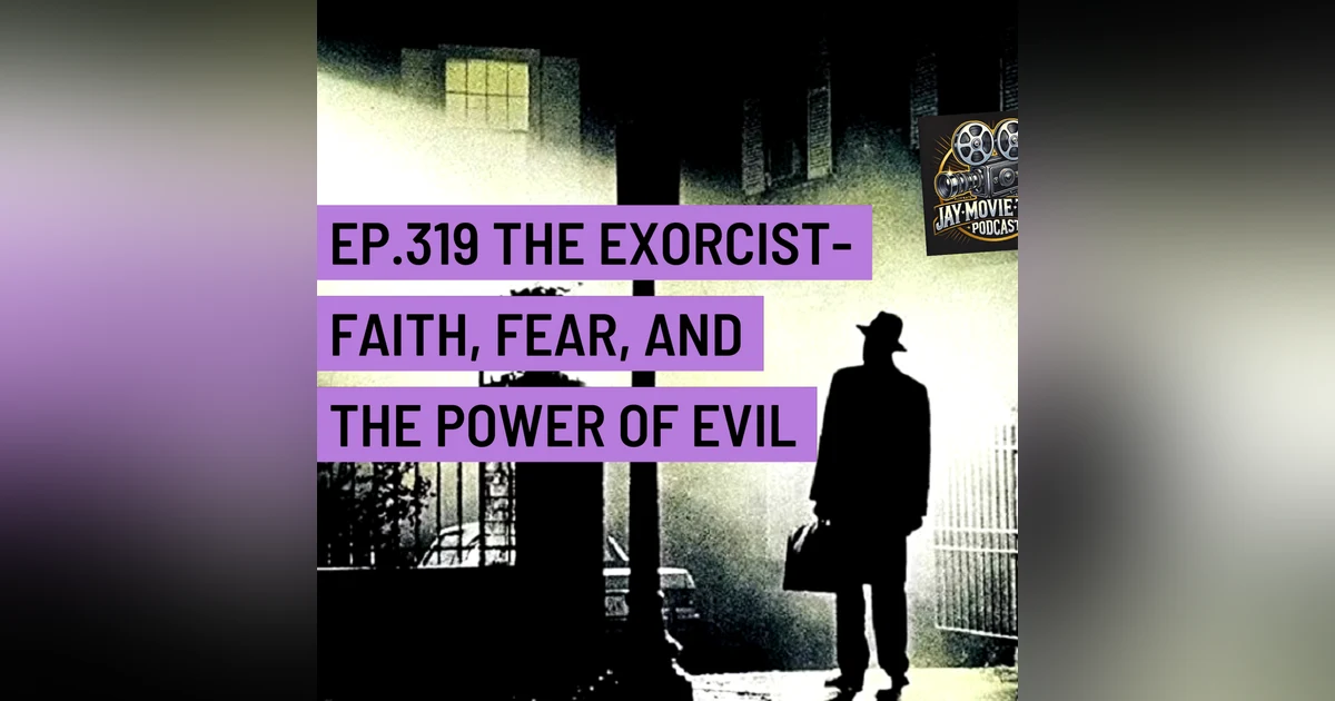 Jay Movie Talk Ep.319 The Exorcist- Faith, Fear and the Power of Evil