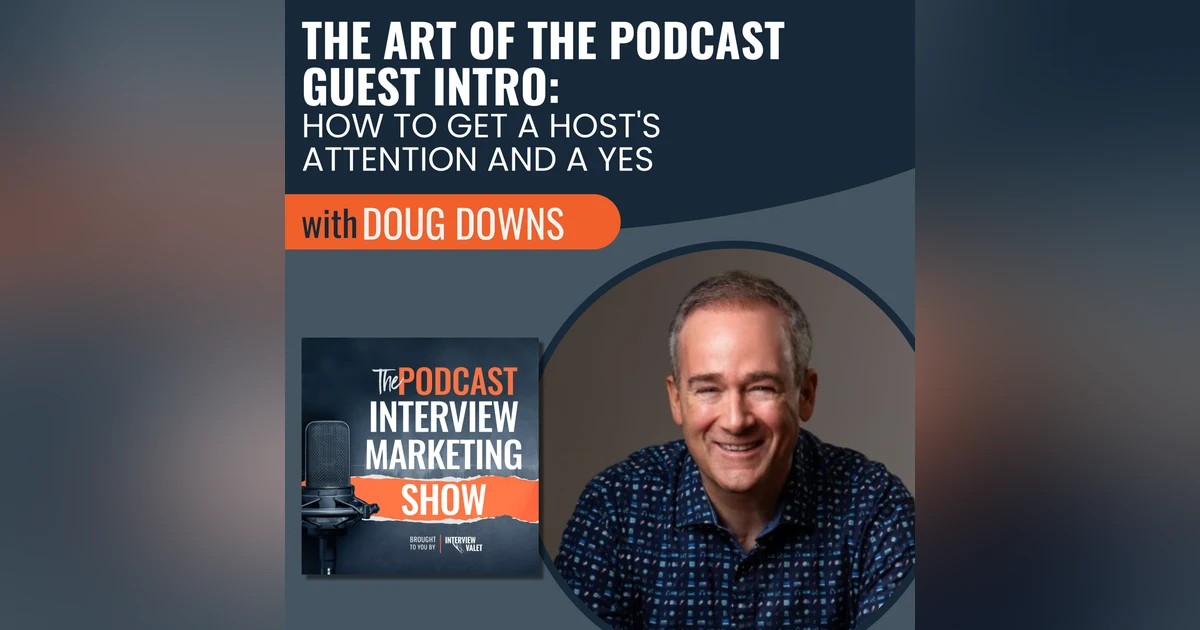 The Art of the Podcast Guest Intro: How to Get a Host's Attention and a Yes with Doug Downs