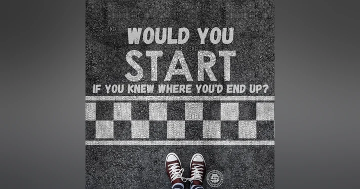image for Would You Start If You Knew Where You'd End Up?