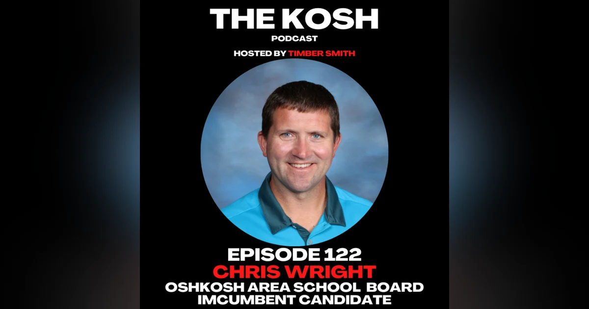 Episode 122: Chris Wright - Oshkosh Area School Board Incumbent Candidate