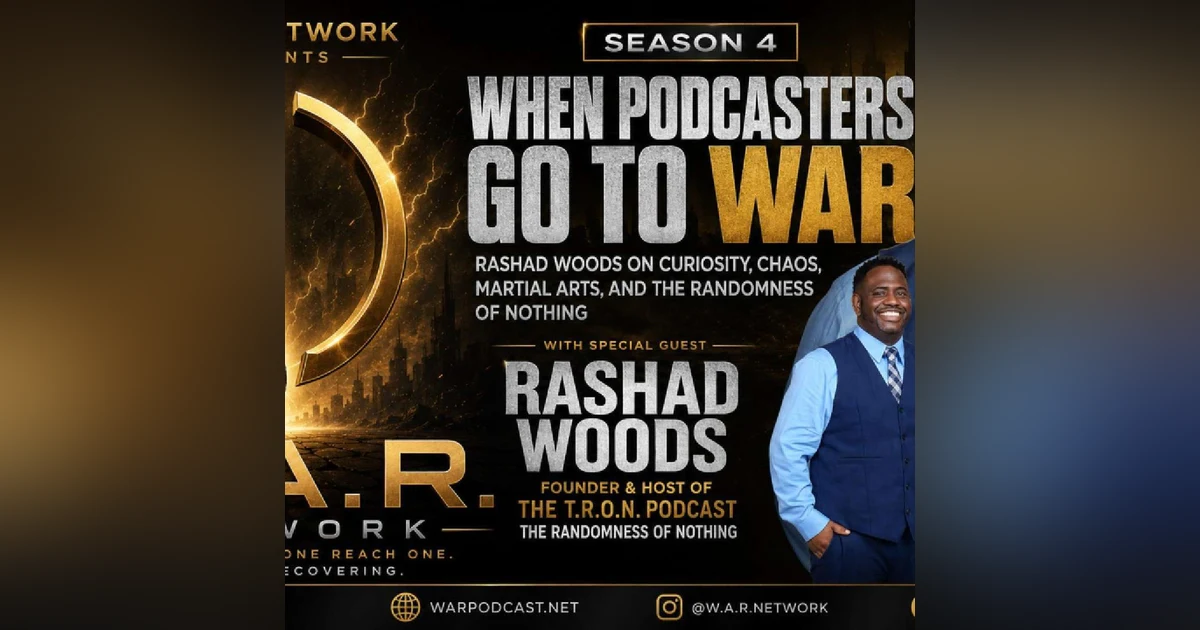 WHEN PODCASTERS GO TO WAR: RASHAD WOODS ON CURIOSITY, CHAOS, MARTIAL ARTS, AND THE RANDOMNESS OF NOTHING | W.A.R. NETWORK S4E2