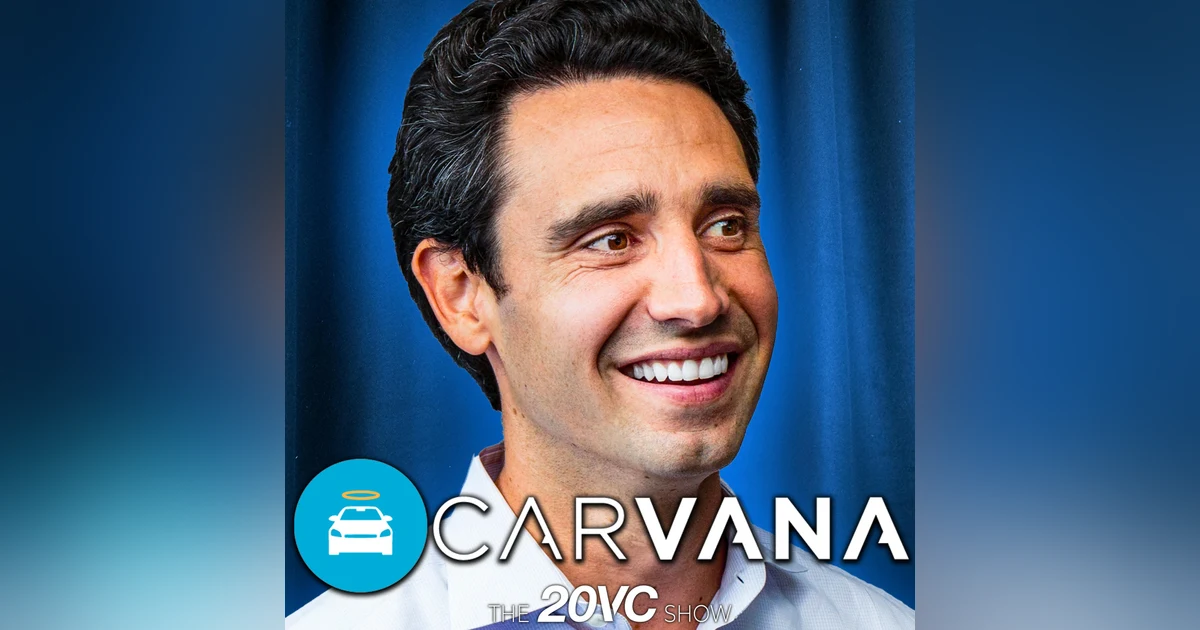 20VC: Carvana CEO on Buiding a $50B Company, Losing 99% and Coming Back | Ernest Garcia: Inside the Mind of the Most Misunderstood CEO in America