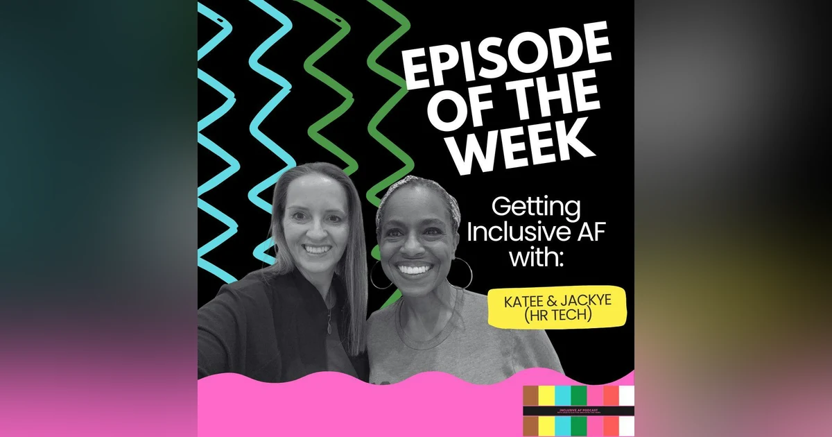 Getting Inclusive AF with Katee & Jackye (HR Tech)