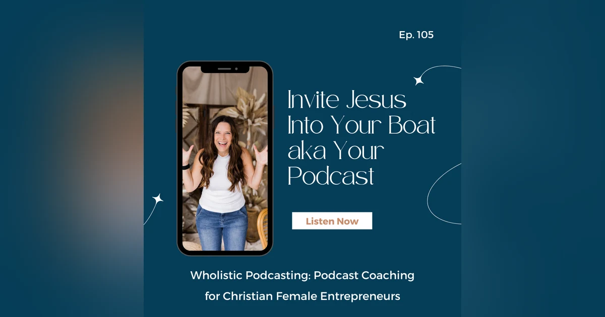 Invite Jesus Into Your Boat aka Your Podcast [105]