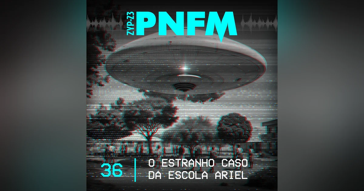 PNFM - EP036 - O Estranho Caso da Escola Ariel
