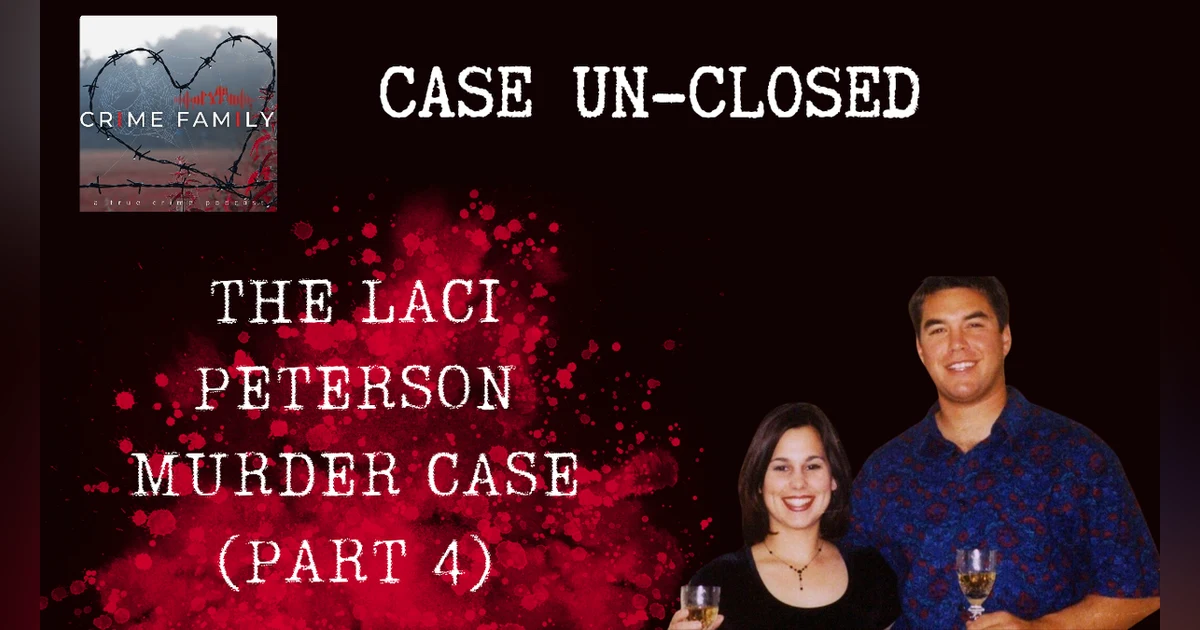 CASE UN-CLOSED: THE LACI PETERSON MURDER CASE (PART 4)