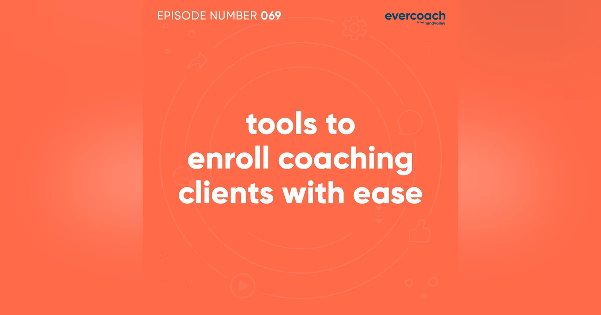 69. Tools To Enroll Coaching Clients With Ease