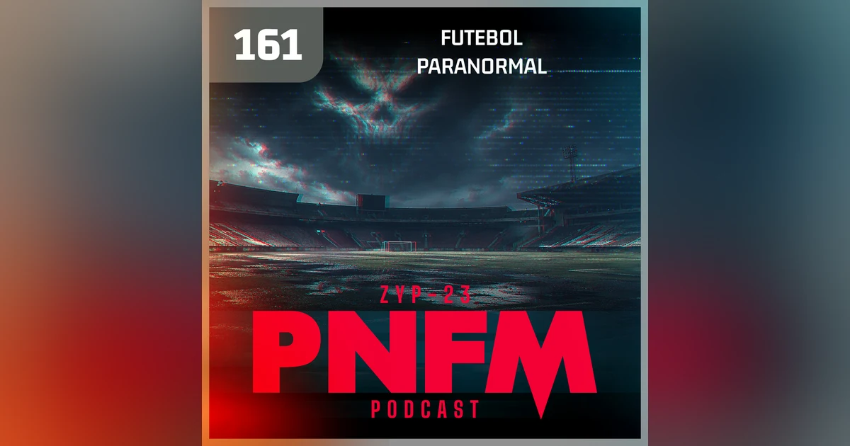 PNFM - EP161 - Futebol Paranormal