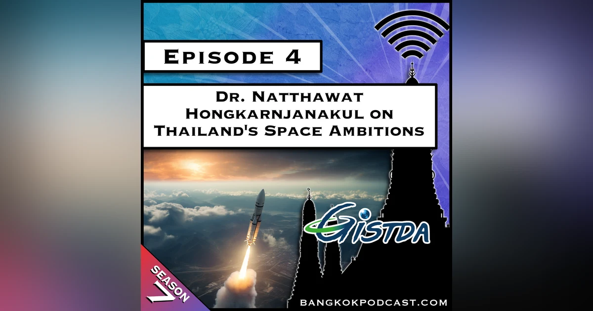 Dr. Natthawat Hongkarnjanakul on Thailand’s Space Ambitions [S7.E4]