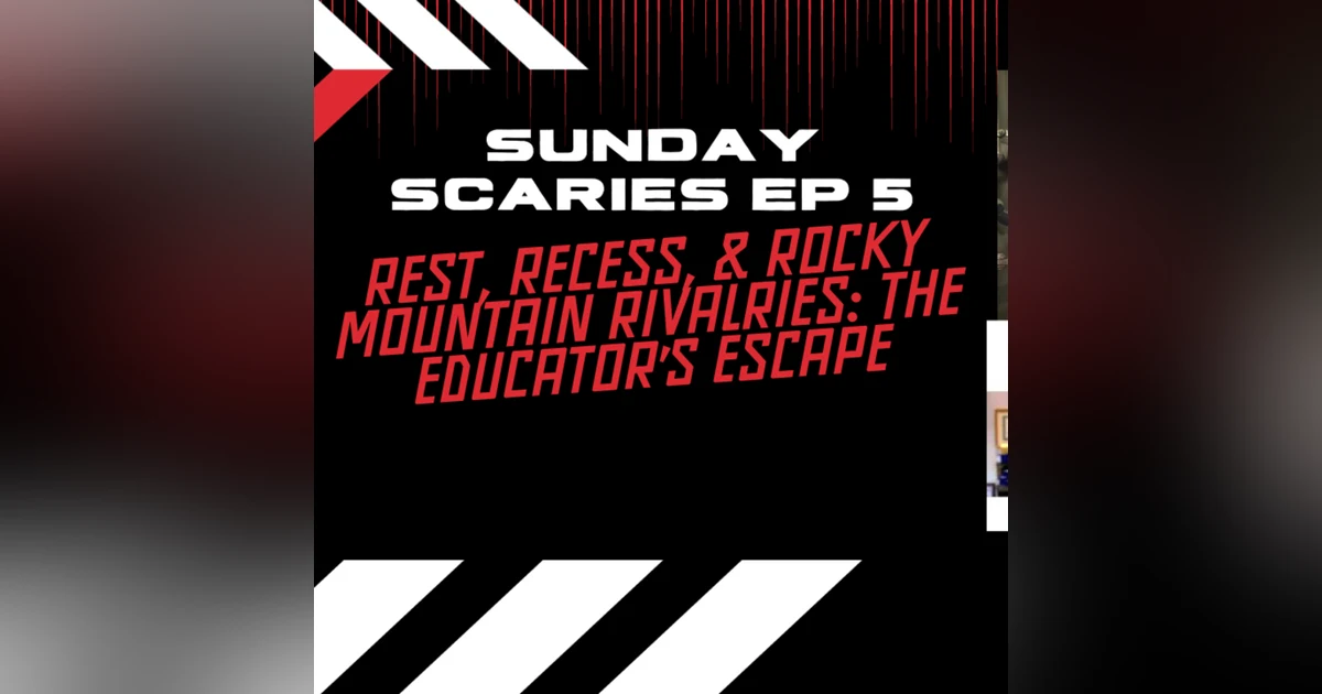 Sunday Scaries Episode 5: Rest, Recess, & Rocky Mountain Rivalries: The Educator’s Escape