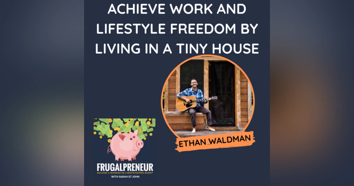 Achieve Work and Lifestyle Freedom by Living in a Tiny House (with Ethan Waldman)