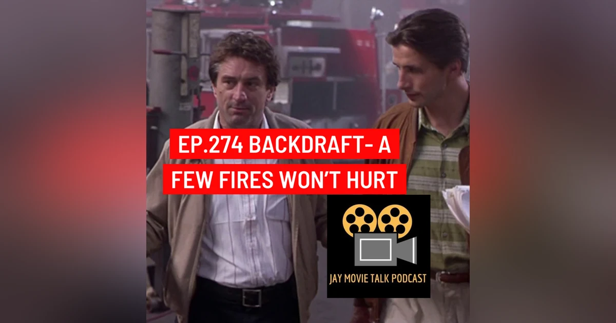 Jay Movie Talk Ep,274 Backdraft- A few fires won't hurt
