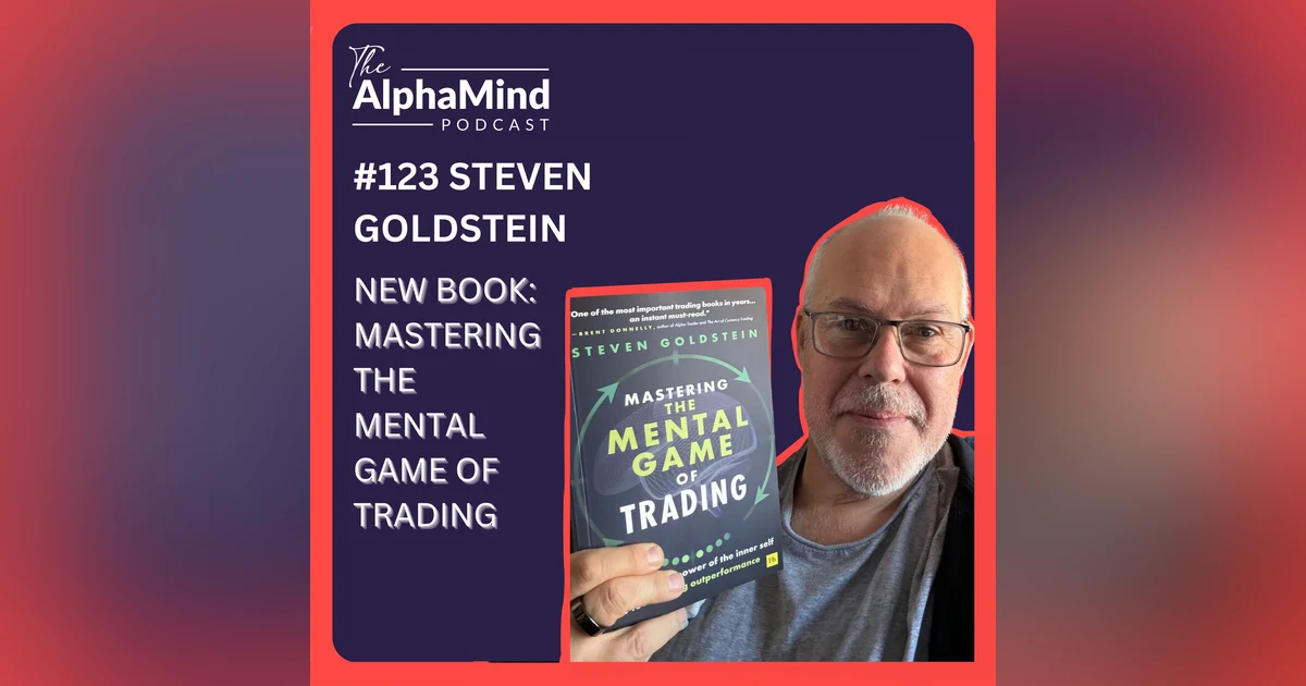 #123 Steven Goldstein: New Book - Mastering the Mental Game of Trading