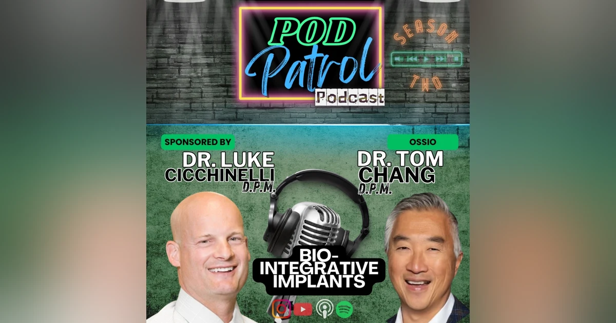 Pod Patrol Podcast S2.E40 - Dr. Tom Chang & Dr. Luke Cicchinelli - BioIntegrative Implants