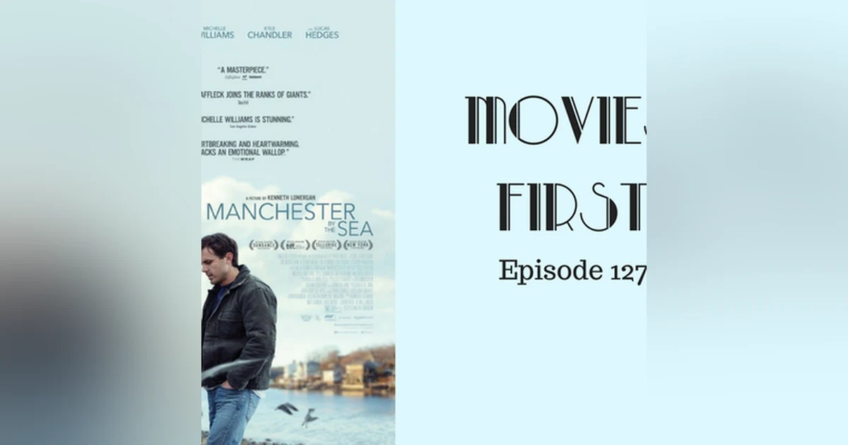 129: Manchester By The Sea - Movies First with Alex First Episode 127