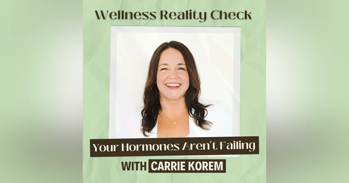 48 - Your Hormones Aren't Failing, Your Diet and Lifestyle Are: with Carrie Korem