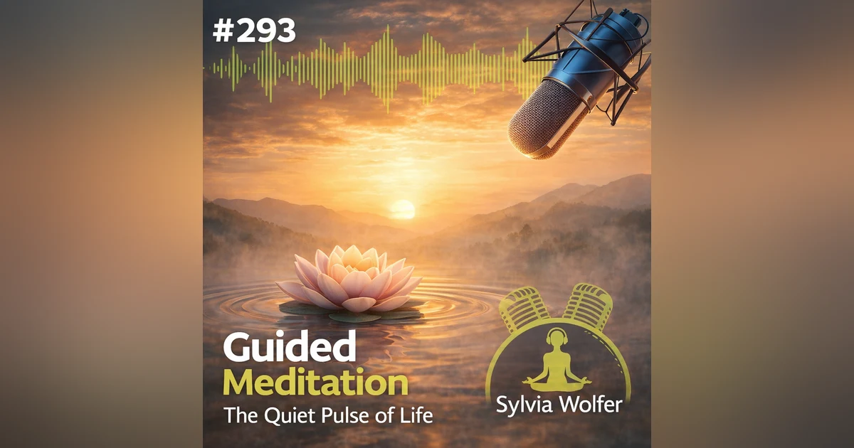 #293 Guided Meditation - The Quiet Pulse of Life ( Sylvia Wolfer)
