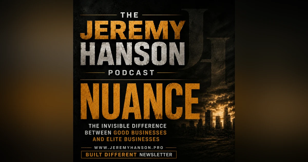 The Jeremy Hanson Podcast Nuance — The Invisible Difference Between Good Businesses and Elite Businesses