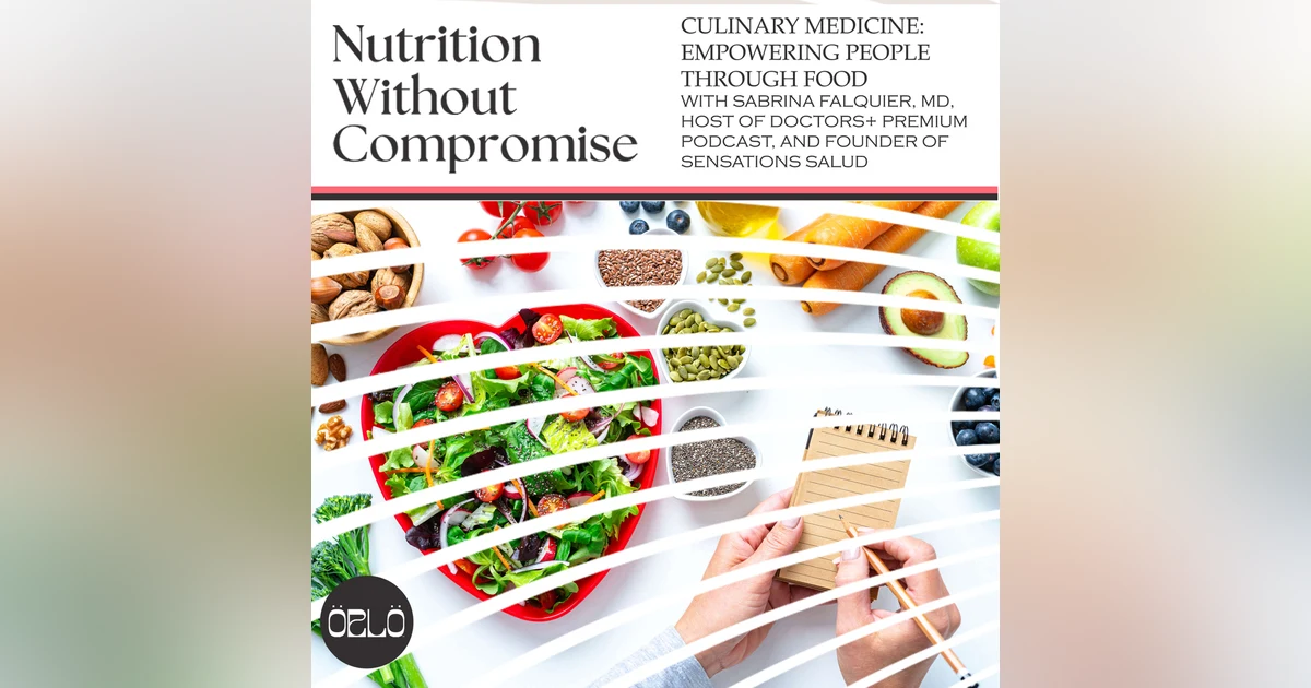 Culinary Medicine: Empowering People Through Food With Sabrina Falquier, MD, Host of Doctors+ Premium Podcast, And Founder of Sensations Salud