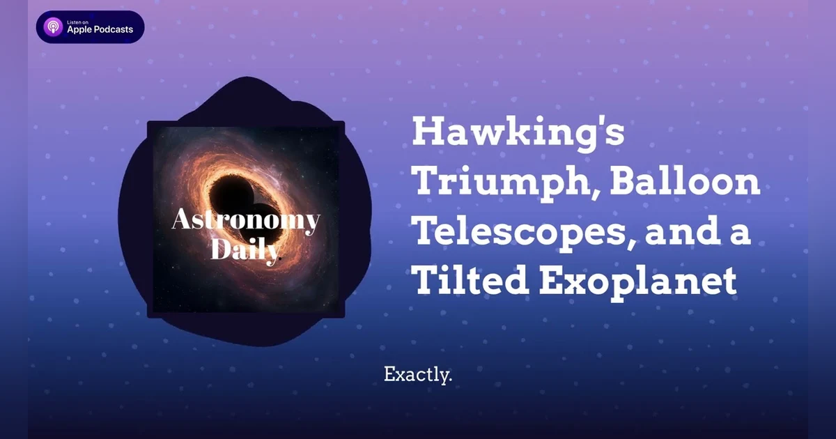 Hawking’s Triumph, Balloon Telescopes, and a Tilted Exoplanet