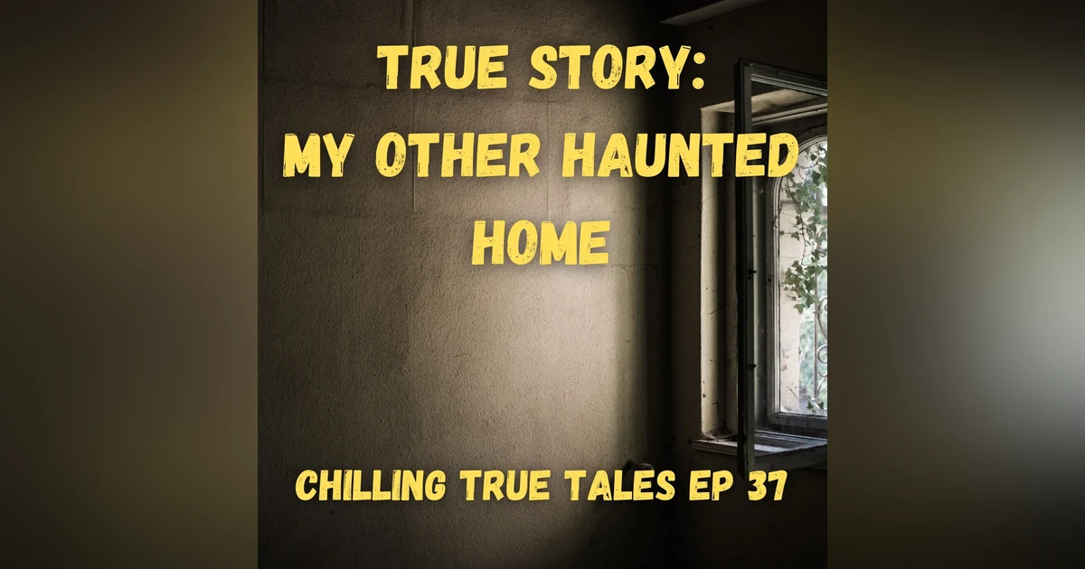 Chilling True Tales - Ep 37 - My Other Haunted Home