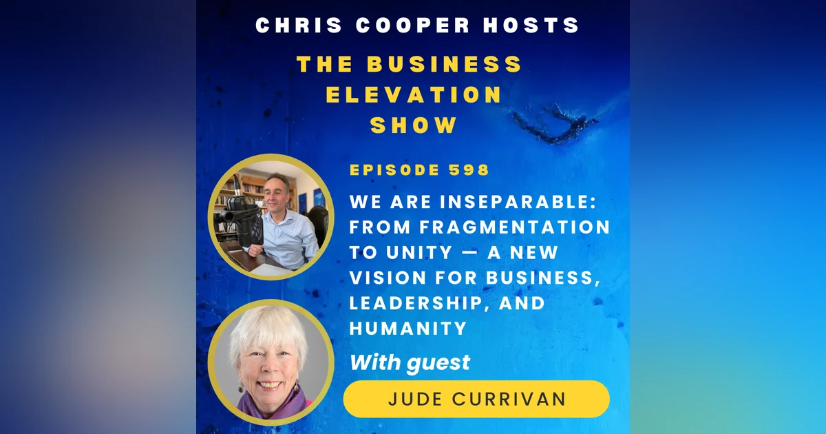 We Are Inseparable: From Fragmentation to Unity — A New Vision for Business, Leadership, and Humanity with Dr Jude Currivan