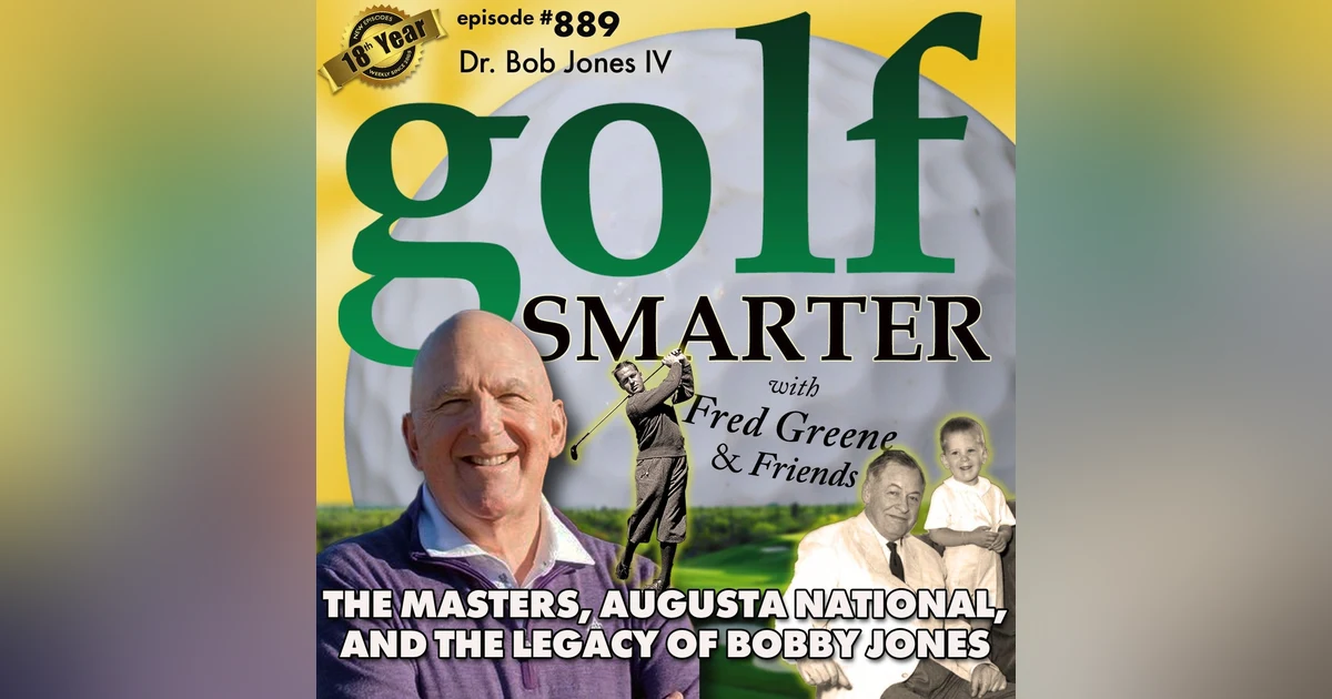 The Masters, Augusta National,  and the Legacy of Legendary Bobby Jones with his Grandson, Dr. Bob Jones IV | #889