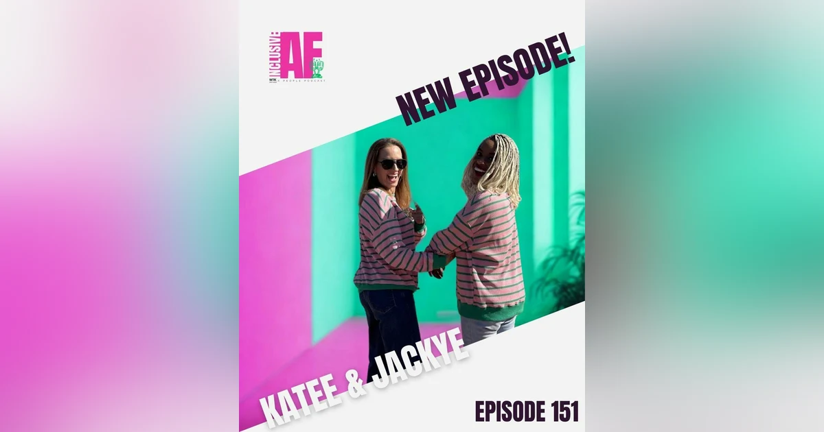 Getting Inclusive AF with Katee & Jackye - Episode 151