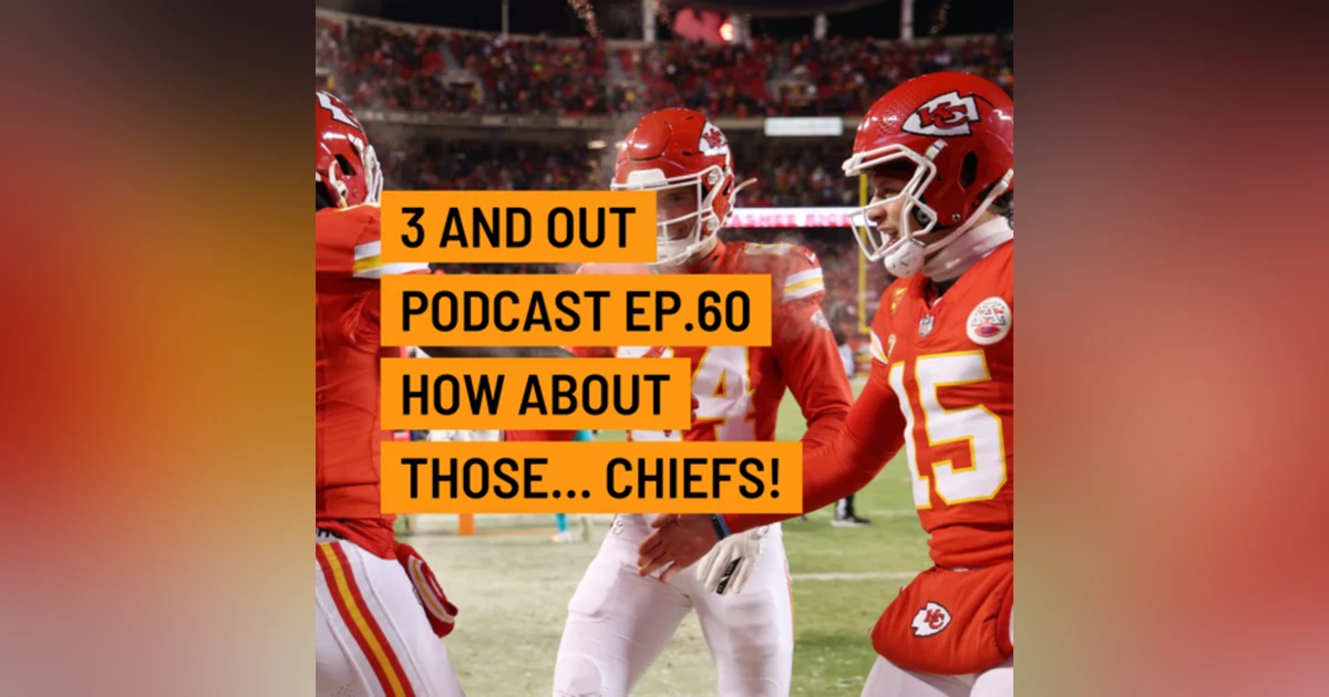 3 and Out Podcast Ep.60- How about those...Chiefs
