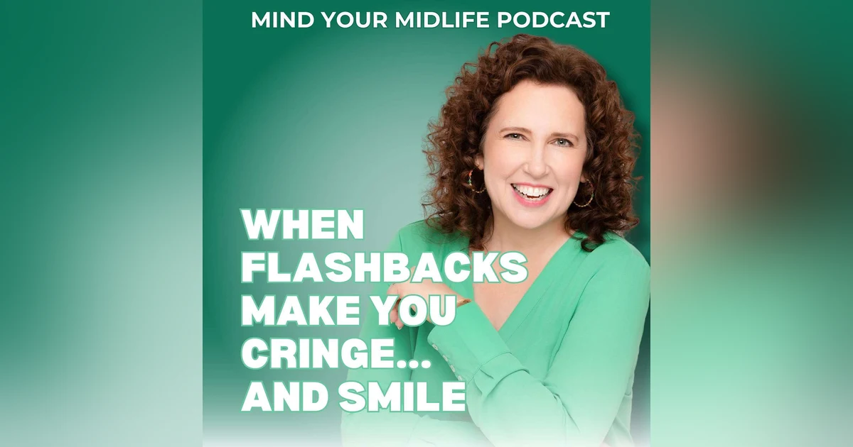 When Flashbacks Make You Cringe... And Smile (Ep. 25)