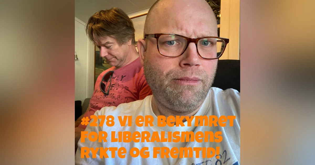 #278 Vi er bekymret for liberalismens rykte og fremtid!