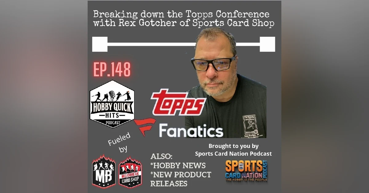 Hobby Quick Hits Ep.148 Reviewing the Topps Conference w/ Rex Gotcher of Sports Card Shop